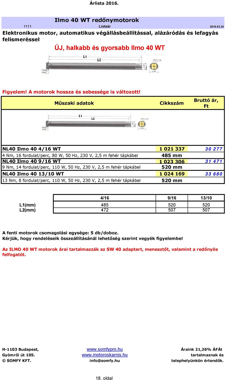 Műszaki adatok Cikkszám NL40 Ilmo 40 4/16 WT 1 021 337 30 277 4 Nm, 16 fordulat/perc, 80 W, 50 Hz, 230 V, 2,5 m fehér tápkábel 485 mm NL40 Ilmo 40 9/16 WT 1 023 306 31 471 9 Nm, 14 fordulat/perc, 110