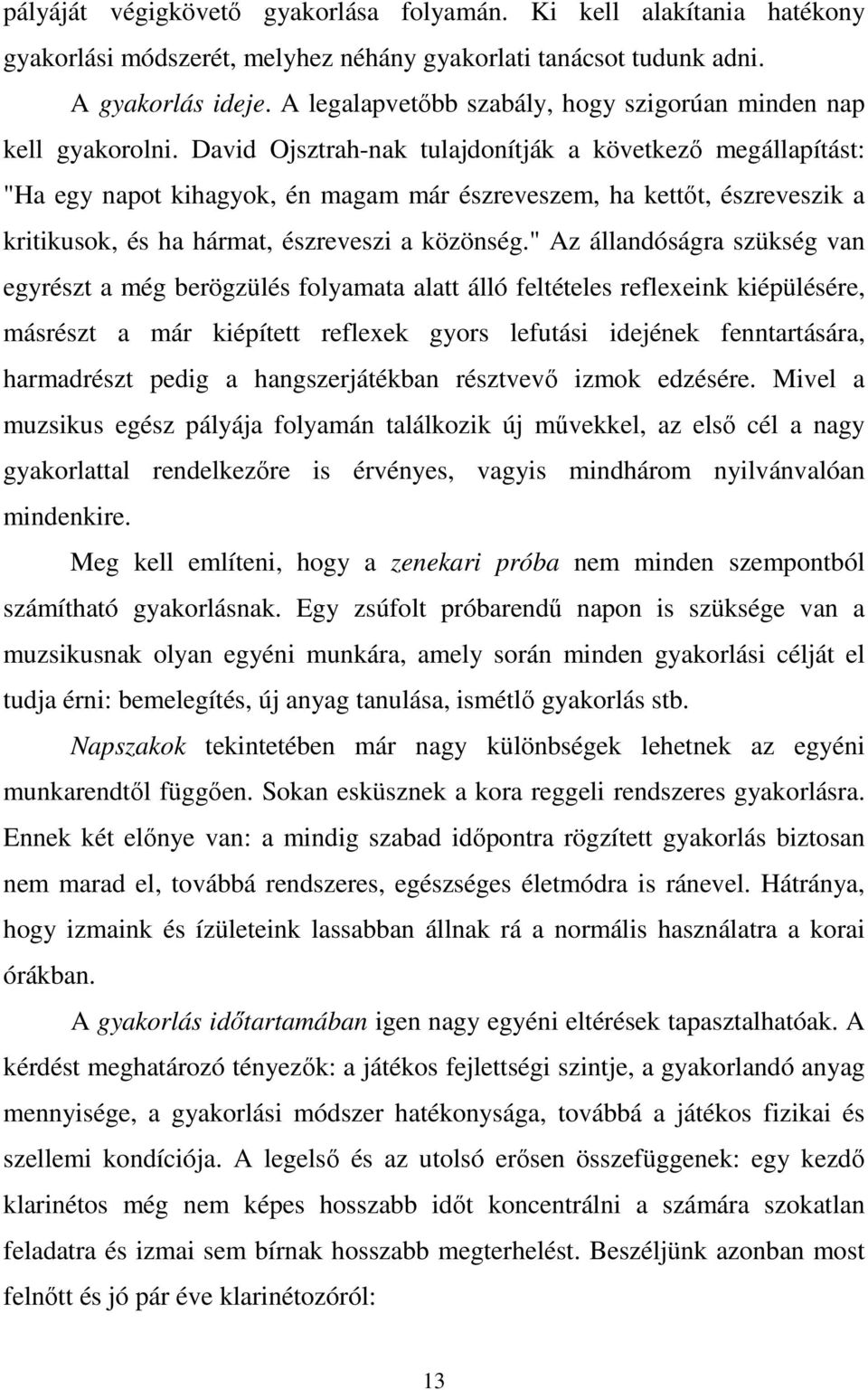 David Ojsztrah-nak tulajdonítják a következő megállapítást: "Ha egy napot kihagyok, én magam már észreveszem, ha kettőt, észreveszik a kritikusok, és ha hármat, észreveszi a közönség.