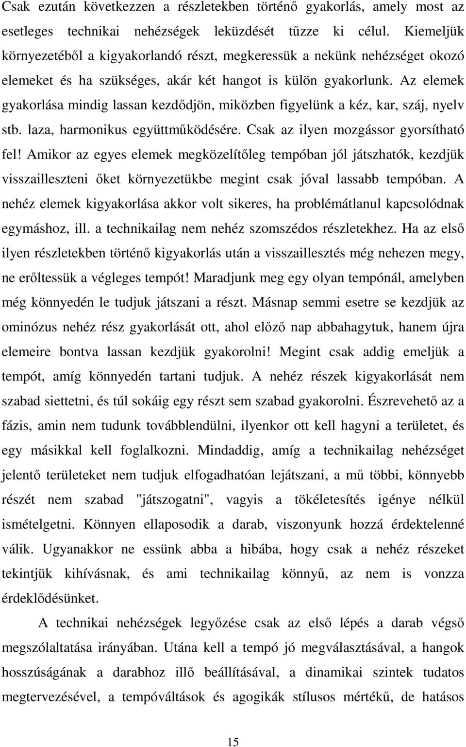 Az elemek gyakorlása mindig lassan kezdődjön, miközben figyelünk a kéz, kar, száj, nyelv stb. laza, harmonikus együttműködésére. Csak az ilyen mozgássor gyorsítható fel!