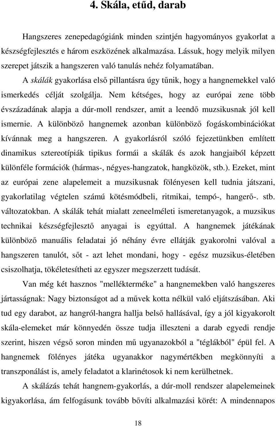 Nem kétséges, hogy az európai zene több évszázadának alapja a dúr-moll rendszer, amit a leendő muzsikusnak jól kell ismernie.