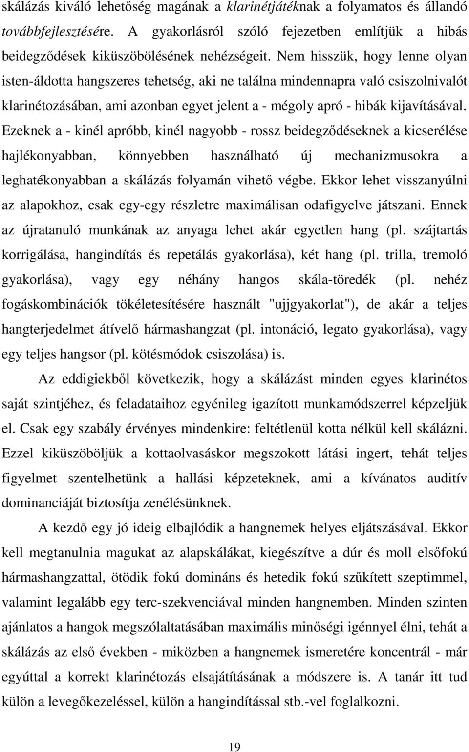 Ezeknek a - kinél apróbb, kinél nagyobb - rossz beidegződéseknek a kicserélése hajlékonyabban, könnyebben használható új mechanizmusokra a leghatékonyabban a skálázás folyamán vihető végbe.