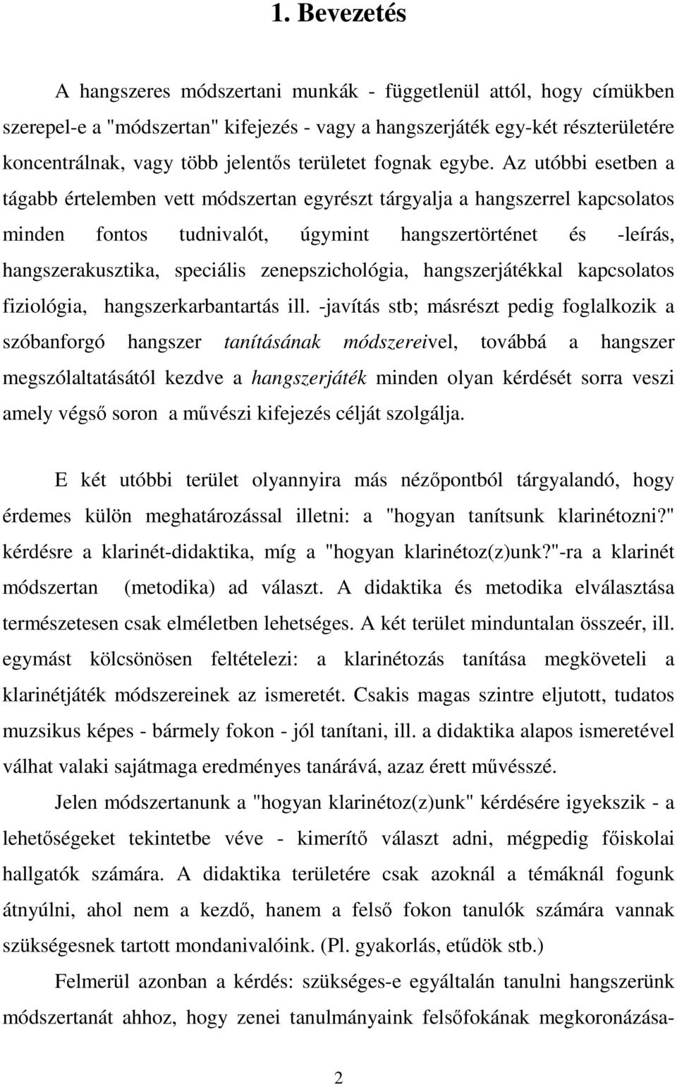 Az utóbbi esetben a tágabb értelemben vett módszertan egyrészt tárgyalja a hangszerrel kapcsolatos minden fontos tudnivalót, úgymint hangszertörténet és -leírás, hangszerakusztika, speciális