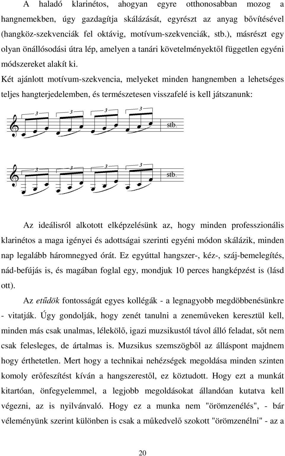 Két ajánlott motívum-szekvencia, melyeket minden hangnemben a lehetséges teljes hangterjedelemben, és természetesen visszafelé is kell játszanunk: Az ideálisról alkotott elképzelésünk az, hogy minden