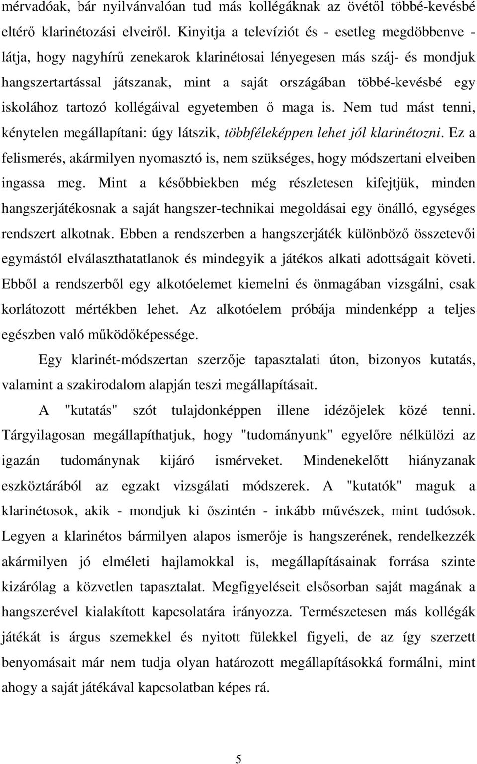 iskolához tartozó kollégáival egyetemben ő maga is. Nem tud mást tenni, kénytelen megállapítani: úgy látszik, többféleképpen lehet jól klarinétozni.