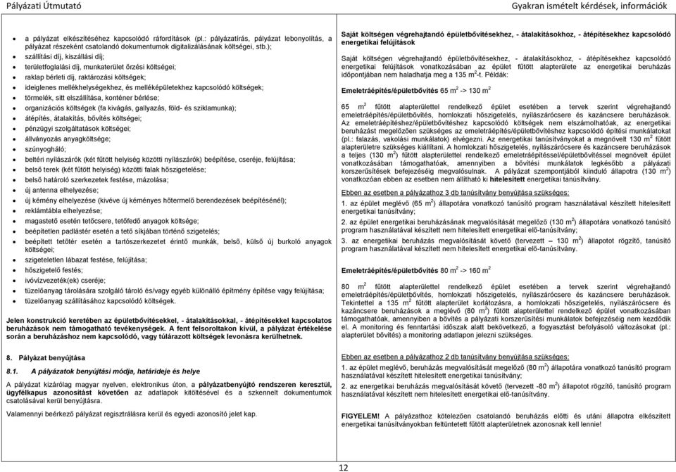 költségek; törmelék, sitt elszállítása, konténer bérlése; organizációs költségek (fa kivágás, gallyazás, föld- és sziklamunka); átépítés, átalakítás, bővítés költségei; pénzügyi szolgáltatások