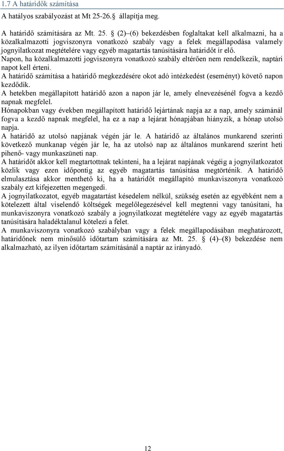 (2) (6) bekezdésben foglaltakat kell alkalmazni, ha a közalkalmazotti jogviszonyra vonatkozó szabály vagy a felek megállapodása valamely jognyilatkozat megtételére vagy egyéb magatartás tanúsítására