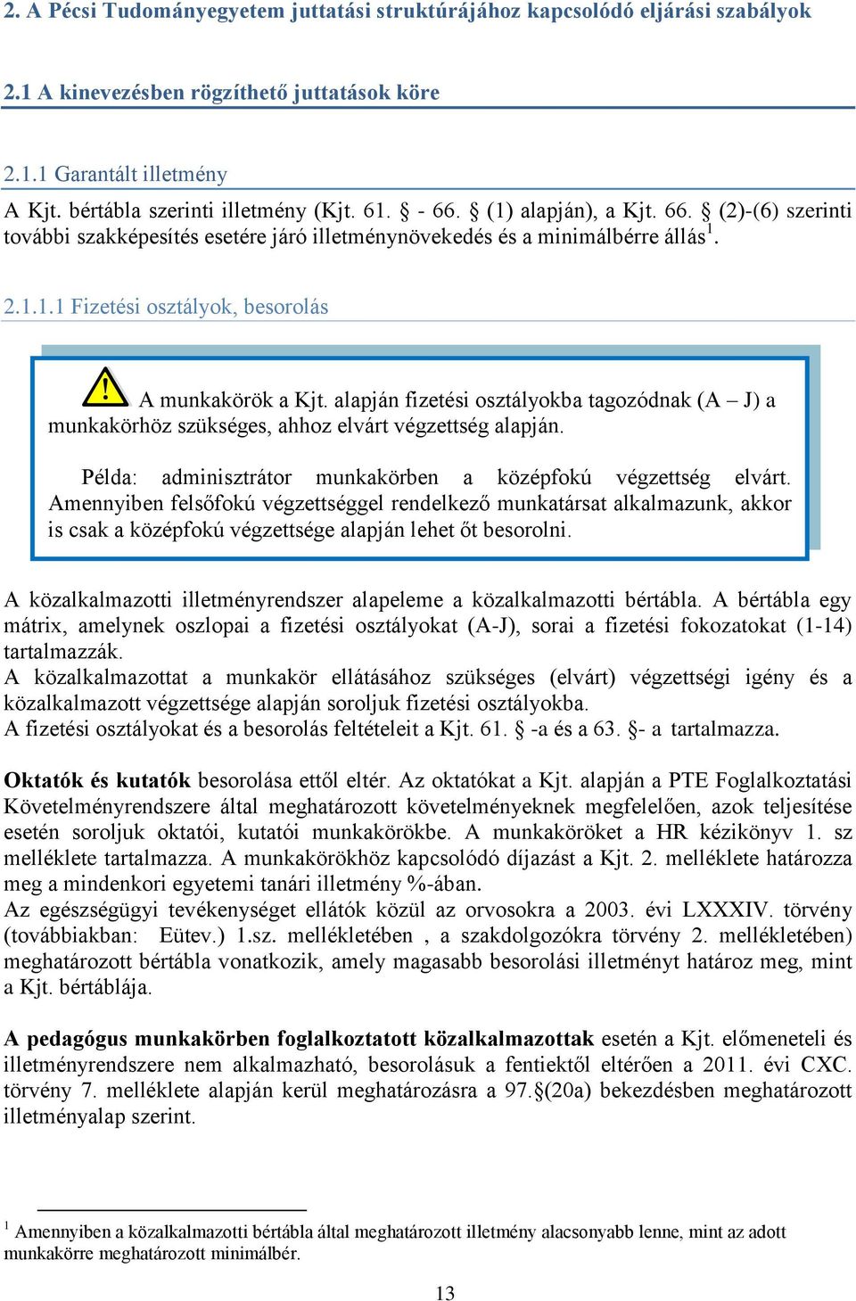 alapján fizetési osztályokba tagozódnak (A J) a munkakörhöz szükséges, ahhoz elvárt végzettség alapján. Példa: adminisztrátor munkakörben a középfokú végzettség elvárt.