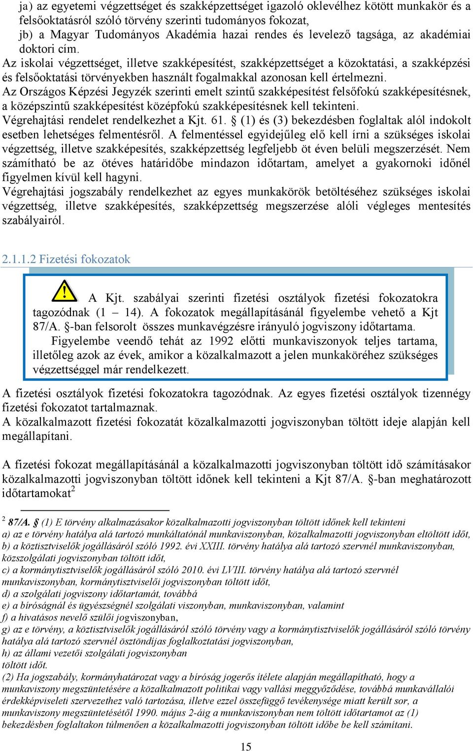 Az iskolai végzettséget, illetve szakképesítést, szakképzettséget a közoktatási, a szakképzési és felsőoktatási törvényekben használt fogalmakkal azonosan kell értelmezni.