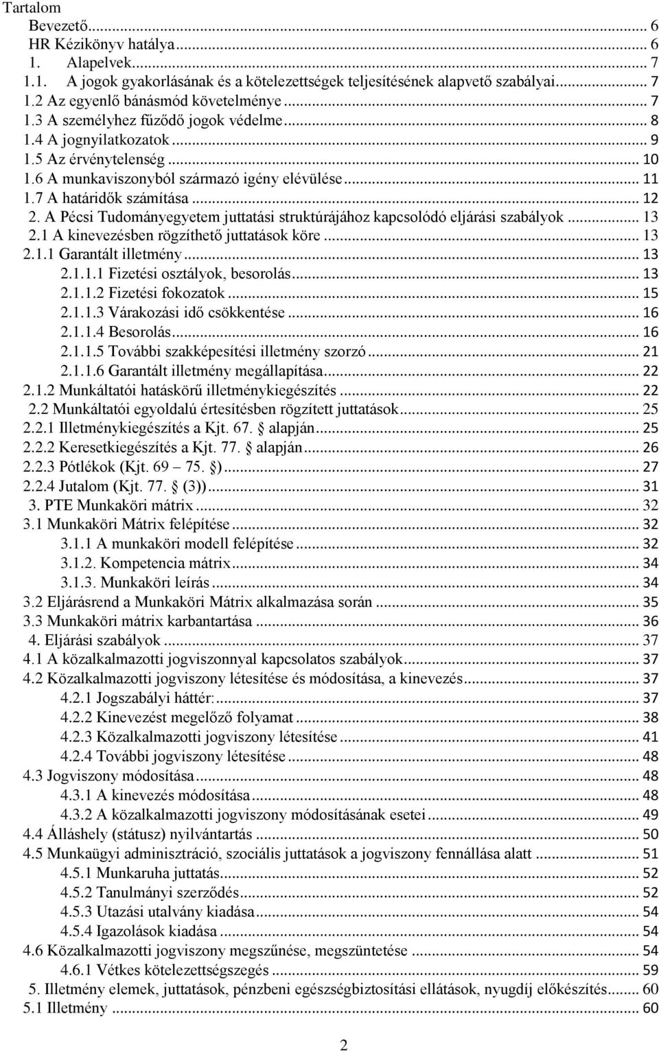 A Pécsi Tudományegyetem juttatási struktúrájához kapcsolódó eljárási szabályok... 13 2.1 A kinevezésben rögzíthető juttatások köre... 13 2.1.1 Garantált illetmény... 13 2.1.1.1 Fizetési osztályok, besorolás.