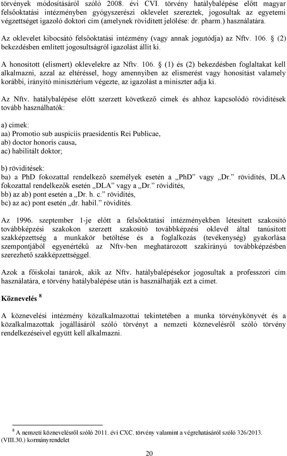 ) használatára. Az oklevelet kibocsátó felsőoktatási intézmény (vagy annak jogutódja) az Nftv. 106. (2) bekezdésben említett jogosultságról igazolást állít ki.