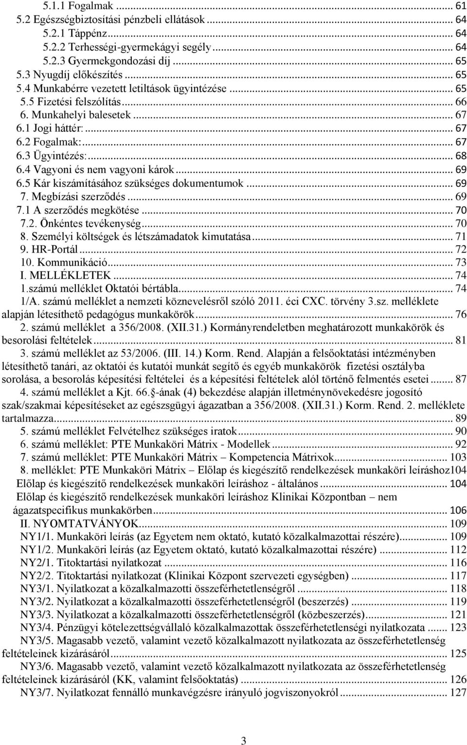 .. 68 6.4 Vagyoni és nem vagyoni károk... 69 6.5 Kár kiszámításához szükséges dokumentumok... 69 7. Megbízási szerződés... 69 7.1 A szerződés megkötése... 70 7.2. Önkéntes tevékenység... 70 8.