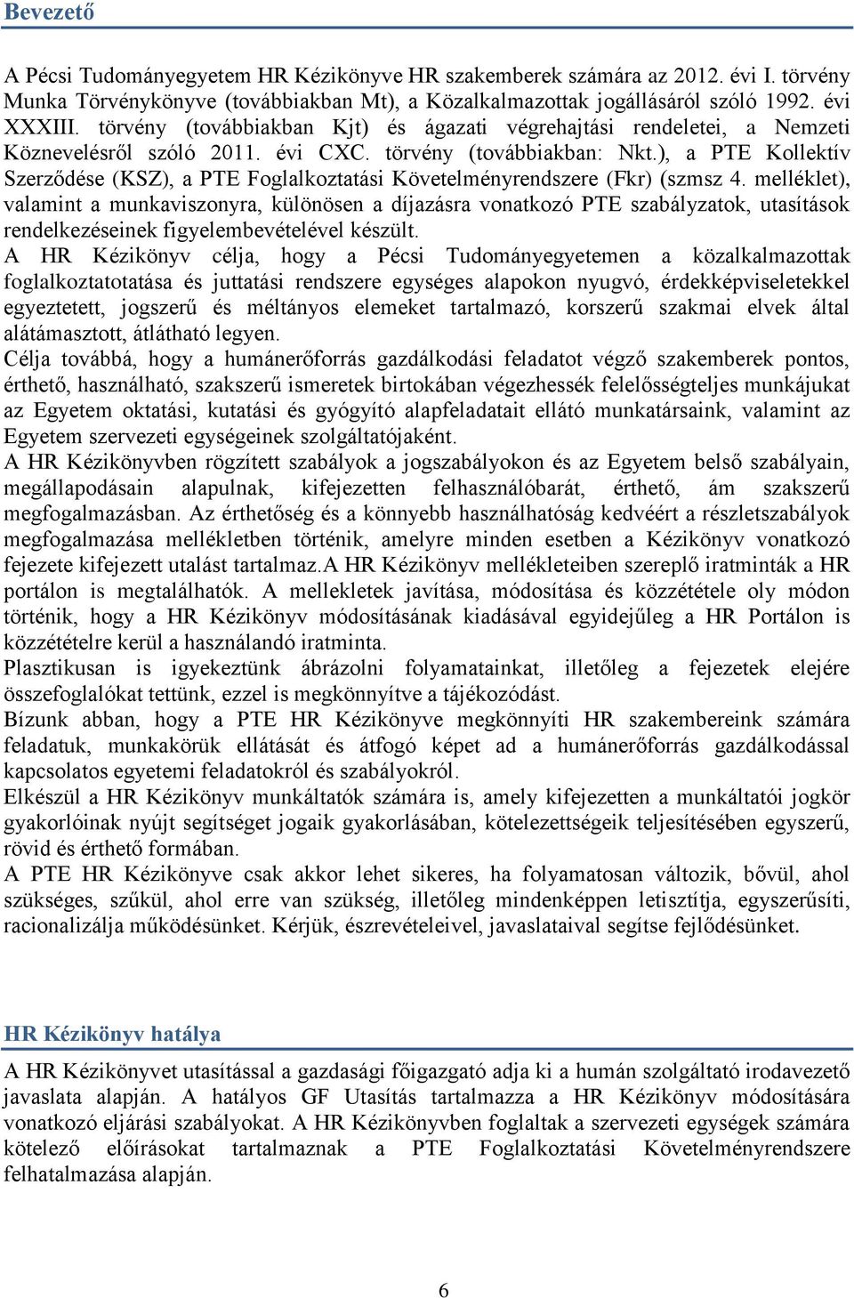 ), a PTE Kollektív Szerződése (KSZ), a PTE Foglalkoztatási Követelményrendszere (Fkr) (szmsz 4.