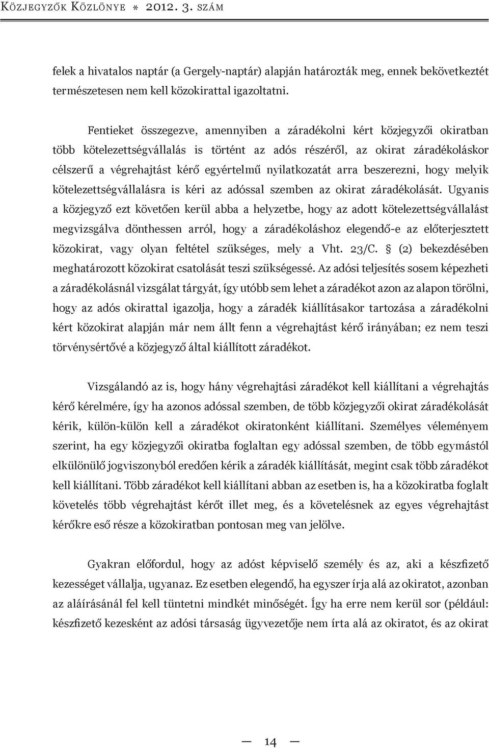 nyilatkozatát arra beszerezni, hogy melyik kötelezettségvállalásra is kéri az adóssal szemben az okirat záradékolását.