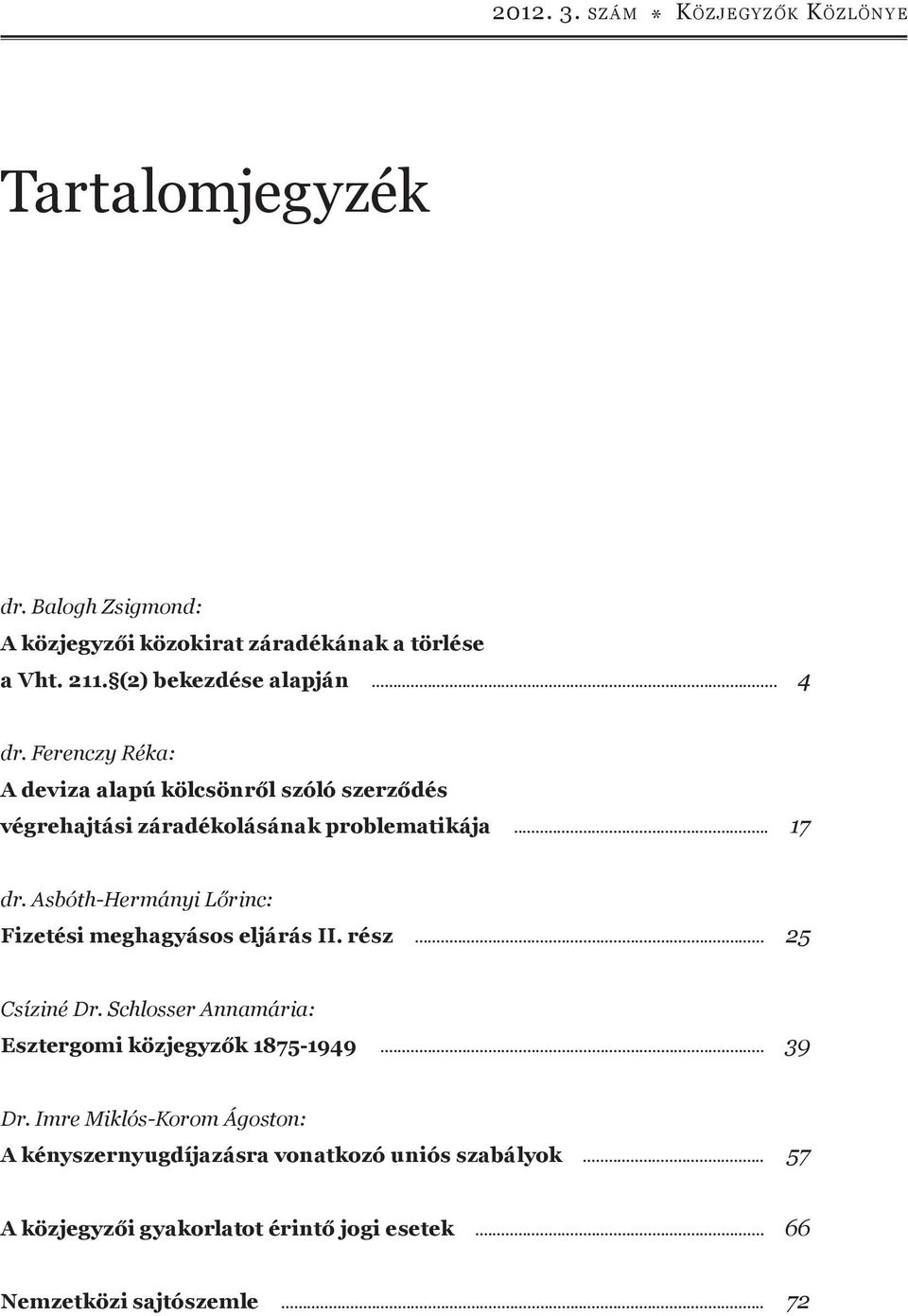 Asbóth-Hermányi Lőrinc: Fizetési meghagyásos eljárás II. rész... 25 Csíziné Dr. Schlosser Annamária: Esztergomi közjegyzők 1875-1949... 39 Dr.