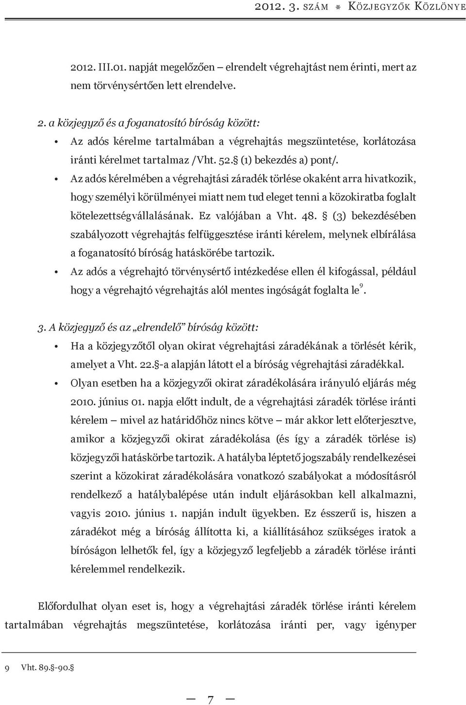 Az adós kérelmében a végrehajtási záradék törlése okaként arra hivatkozik, hogy személyi körülményei miatt nem tud eleget tenni a közokiratba foglalt kötelezettségvállalásának. Ez valójában a Vht. 48.