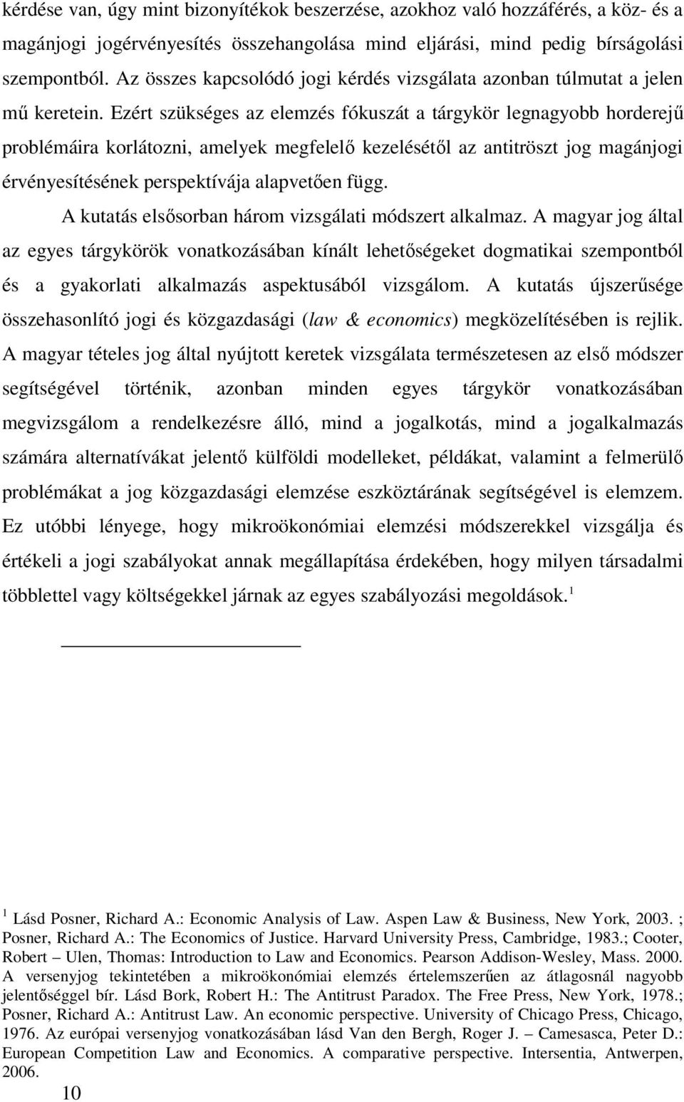 Ezért szükséges az elemzés fókuszát a tárgykör legnagyobb horderejű problémáira korlátozni, amelyek megfelelő kezelésétől az antitröszt jog magánjogi érvényesítésének perspektívája alapvetően függ.