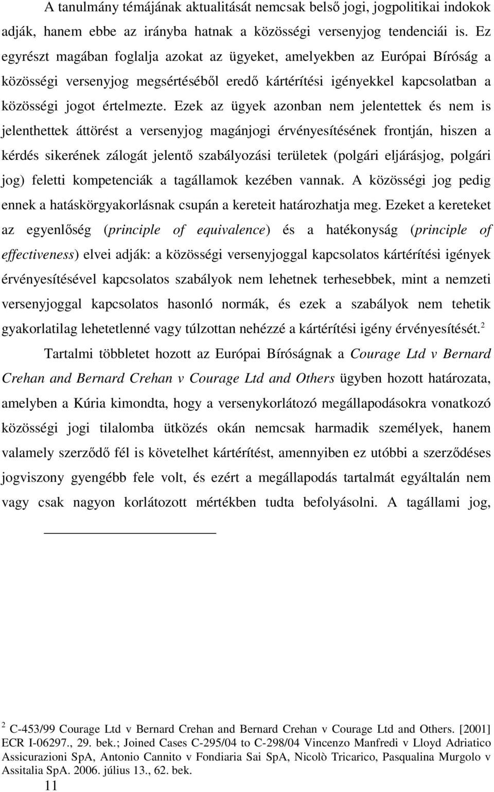 Ezek az ügyek azonban nem jelentettek és nem is jelenthettek áttörést a versenyjog magánjogi érvényesítésének frontján, hiszen a kérdés sikerének zálogát jelentő szabályozási területek (polgári