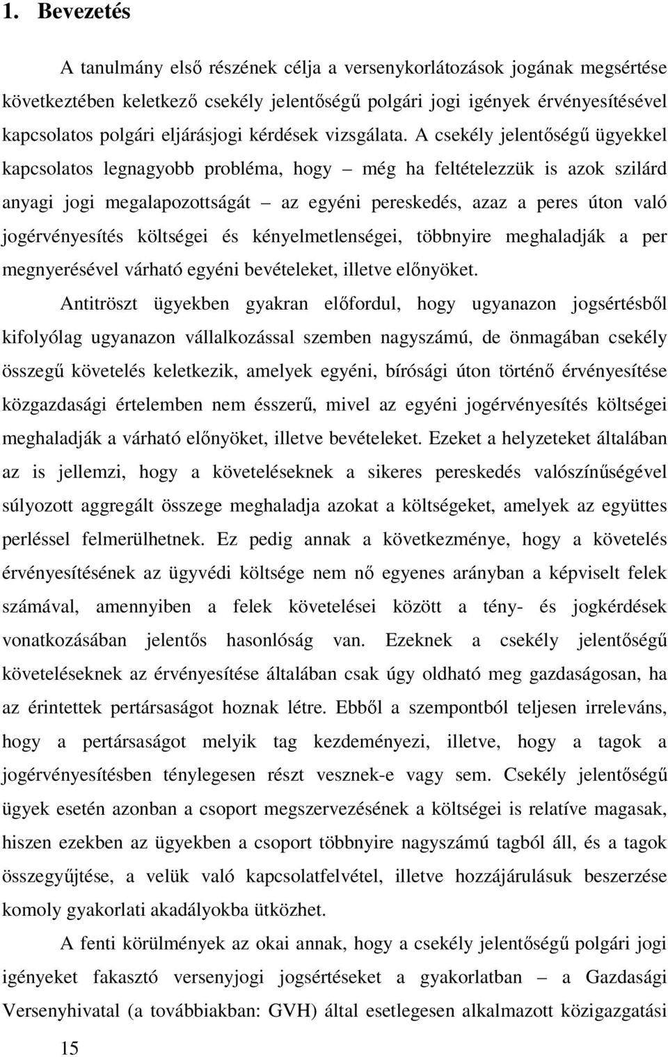 A csekély jelentőségű ügyekkel kapcsolatos legnagyobb probléma, hogy még ha feltételezzük is azok szilárd anyagi jogi megalapozottságát az egyéni pereskedés, azaz a peres úton való jogérvényesítés