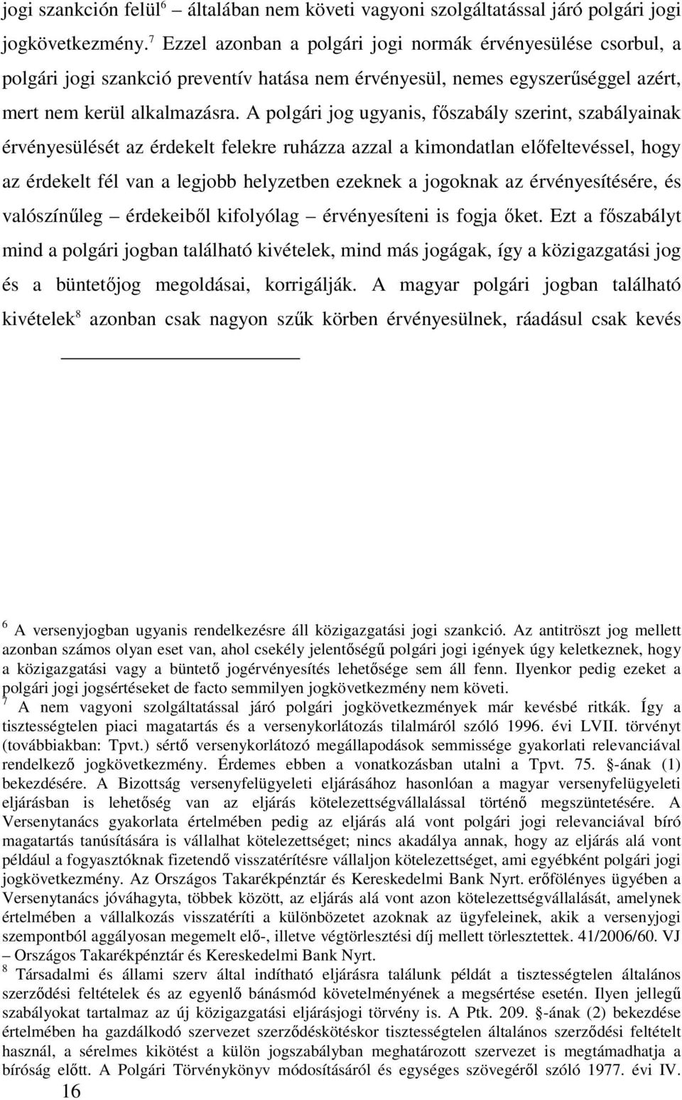 A polgári jog ugyanis, főszabály szerint, szabályainak érvényesülését az érdekelt felekre ruházza azzal a kimondatlan előfeltevéssel, hogy az érdekelt fél van a legjobb helyzetben ezeknek a jogoknak