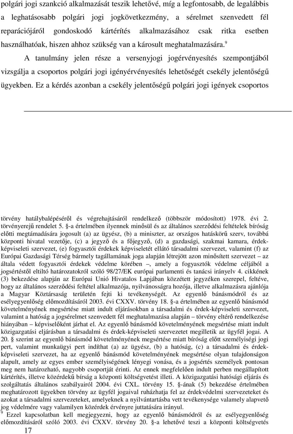 9 A tanulmány jelen része a versenyjogi jogérvényesítés szempontjából vizsgálja a csoportos polgári jogi igényérvényesítés lehetőségét csekély jelentőségű ügyekben.