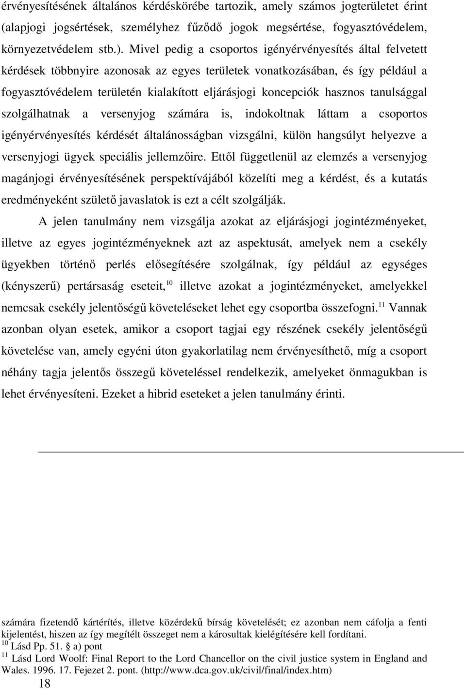 hasznos tanulsággal szolgálhatnak a versenyjog számára is, indokoltnak láttam a csoportos igényérvényesítés kérdését általánosságban vizsgálni, külön hangsúlyt helyezve a versenyjogi ügyek speciális