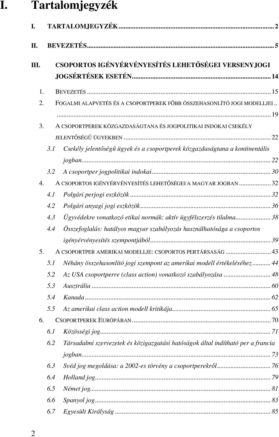 1 Csekély jelentőségű ügyek és a csoportperek közgazdaságtana a kontinentális jogban... 22 3.2 A csoportper jogpolitikai indokai... 30 4. A CSOPORTOS IGÉNYÉRVÉNYESÍTÉS LEHETŐSÉGEI A MAGYAR JOGBAN.