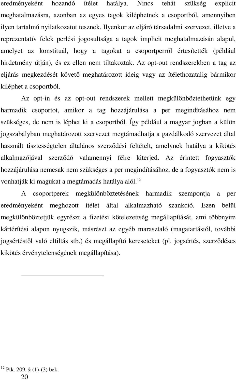 (például hirdetmény útján), és ez ellen nem tiltakoztak. Az opt-out rendszerekben a tag az eljárás megkezdését követő meghatározott ideig vagy az ítélethozatalig bármikor kiléphet a csoportból.