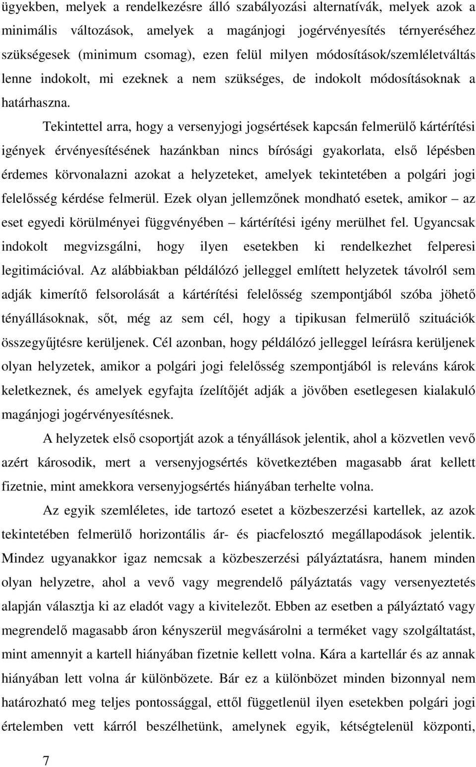 Tekintettel arra, hogy a versenyjogi jogsértések kapcsán felmerülő kártérítési igények érvényesítésének hazánkban nincs bírósági gyakorlata, első lépésben érdemes körvonalazni azokat a helyzeteket,