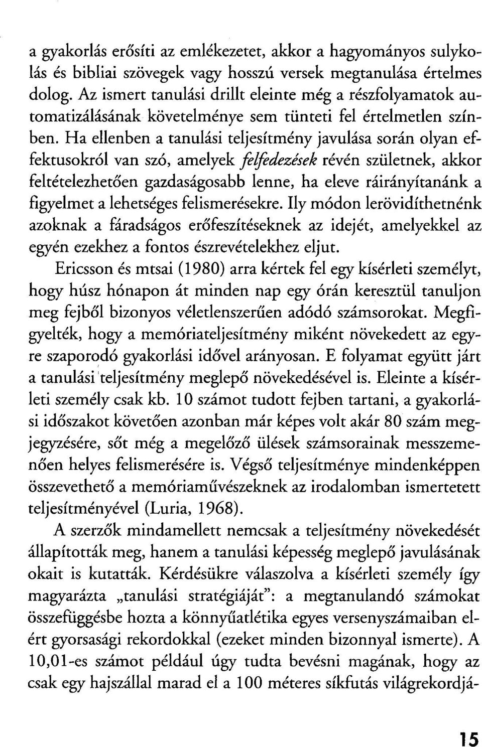 Ha ellenben a tanulási teljesítmény javulása során olyan effektusokról van szó, amelyek felfedezések révén születnek, akkor feltételezhetően gazdaságosabb lenne, ha eleve ráirányítanánk a figyelmet a