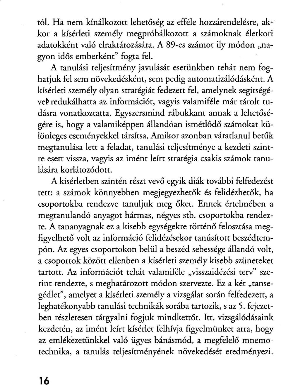 A kísérleti személy olyan stratégiát fedezett fel, amelynek segítségévet redukálhatta az információt, vagyis valamiféle már tárolt tudásra vonatkoztatta.