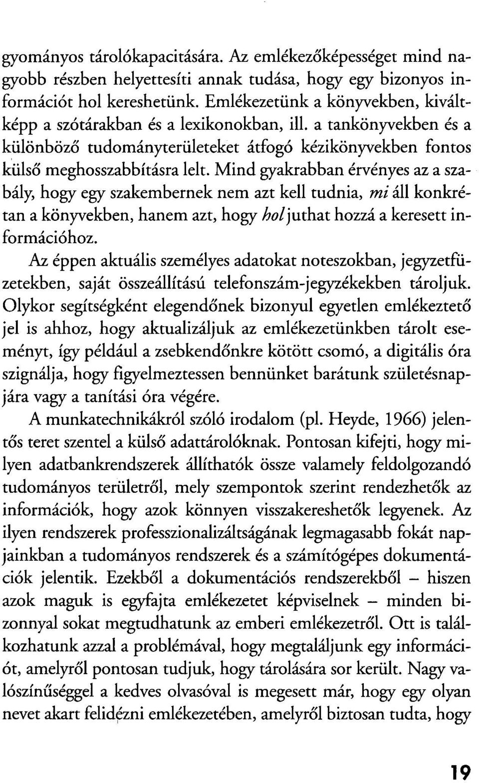 Mind gyakrabban érvényes az a szabály, hogy egy szakembernek nem azt kell tudnia, mi áll konkrétan a könyvekben, hanem azt, hogy /w/juthat hozzá a keresett információhoz.