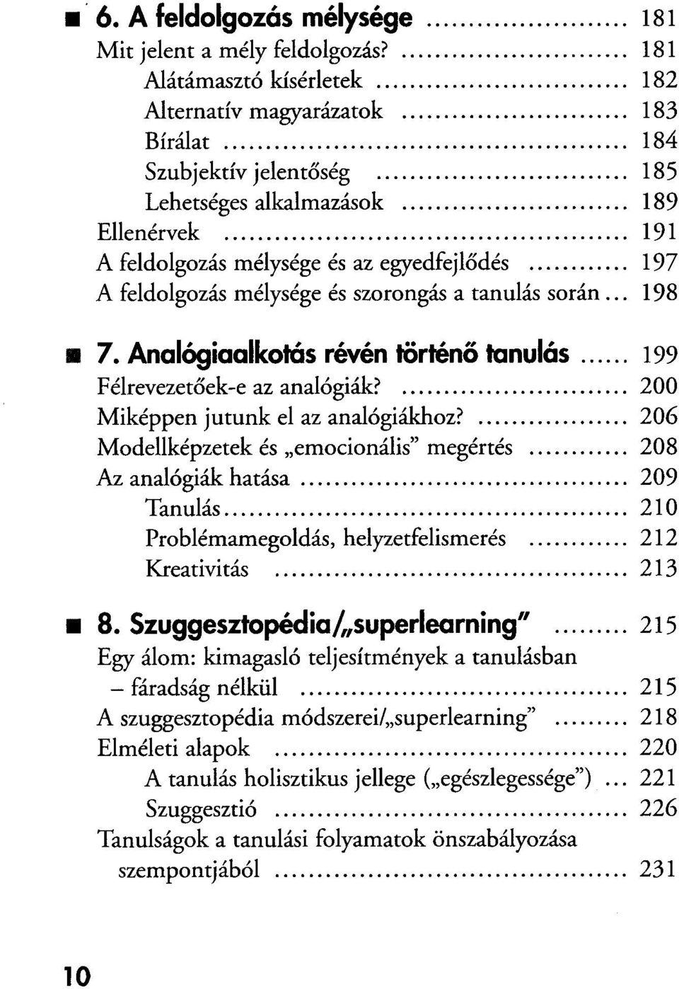 ..199 Félrevezetőek-e az analógiák?.....200 Miképpen jutunk el az analógiákhoz?...206 Modellképzetek és emocionális megértés...208 Az analógiák hatása...209 Tanulás.