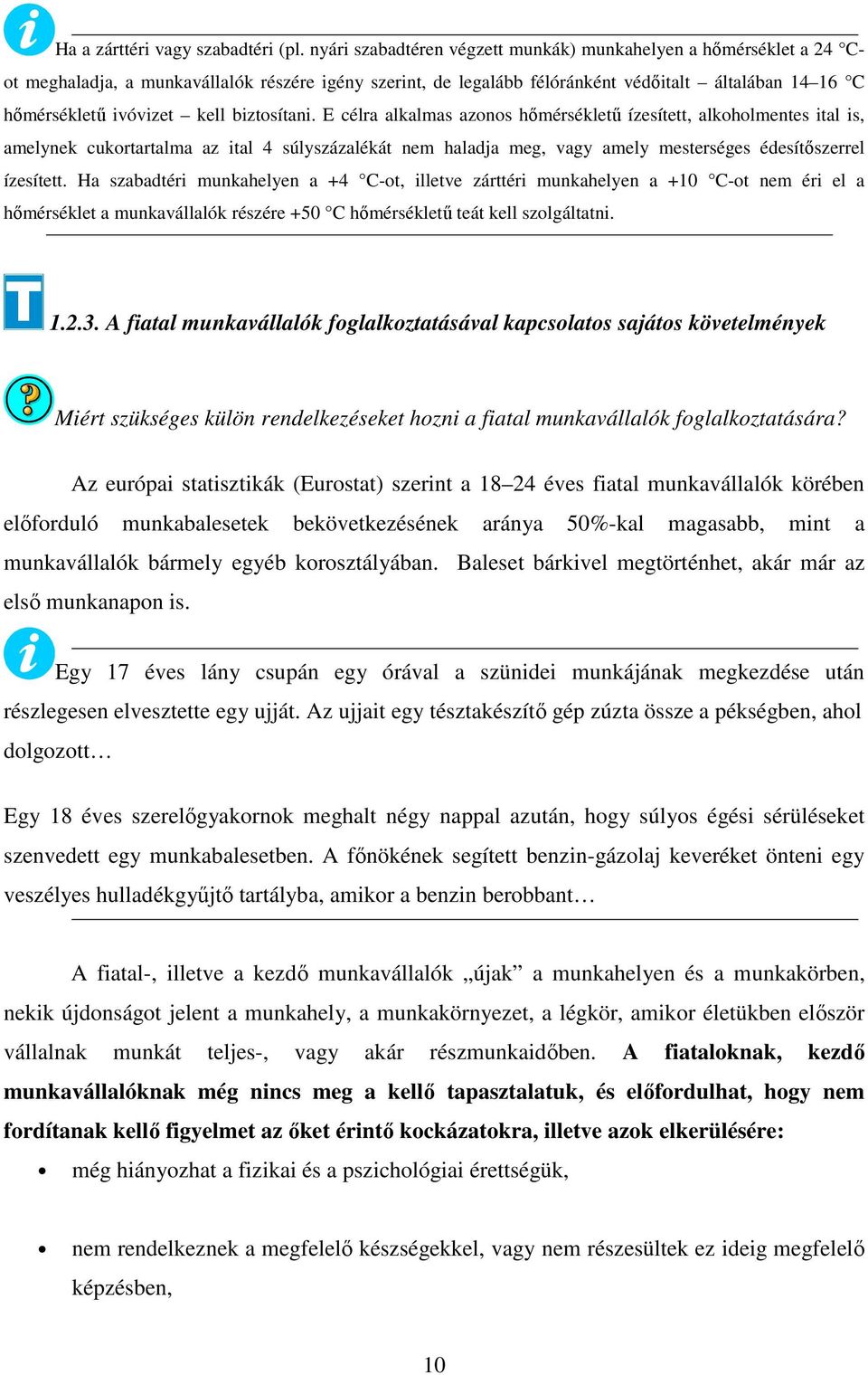 biztosítani. E célra alkalmas azonos hőmérsékletű ízesített, alkoholmentes ital is, amelynek cukortartalma az ital 4 súlyszázalékát nem haladja meg, vagy amely mesterséges édesítőszerrel ízesített.