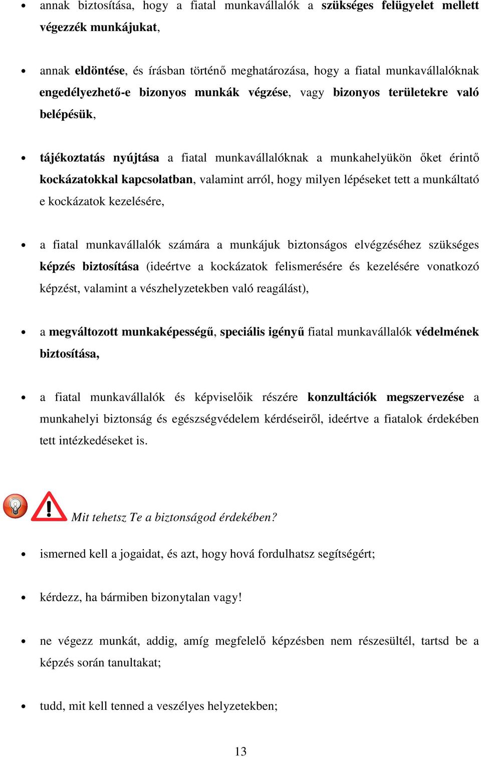 lépéseket tett a munkáltató e kockázatok kezelésére, a fiatal munkavállalók számára a munkájuk biztonságos elvégzéséhez szükséges képzés biztosítása (ideértve a kockázatok felismerésére és kezelésére