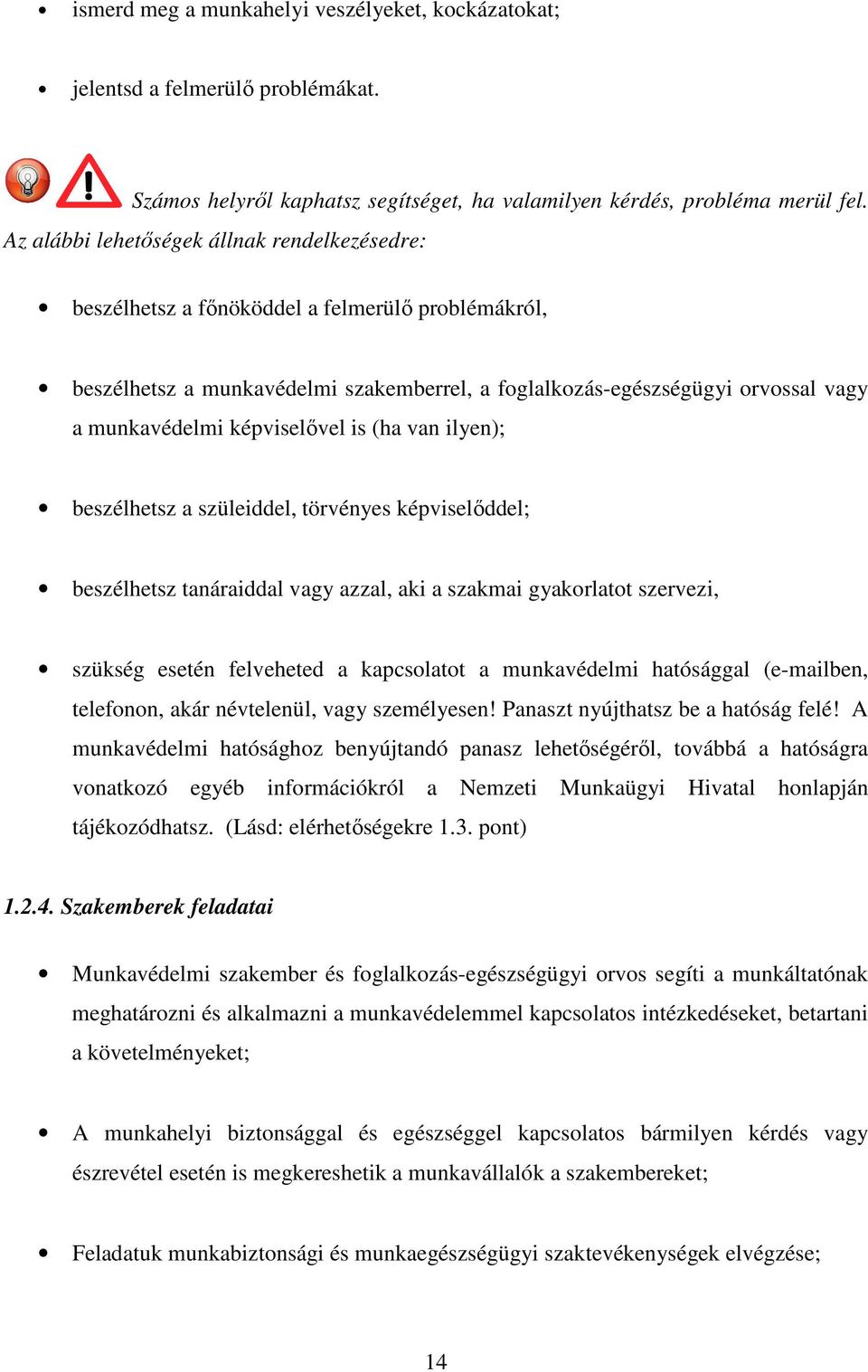 képviselővel is (ha van ilyen); beszélhetsz a szüleiddel, törvényes képviselőddel; beszélhetsz tanáraiddal vagy azzal, aki a szakmai gyakorlatot szervezi, szükség esetén felveheted a kapcsolatot a