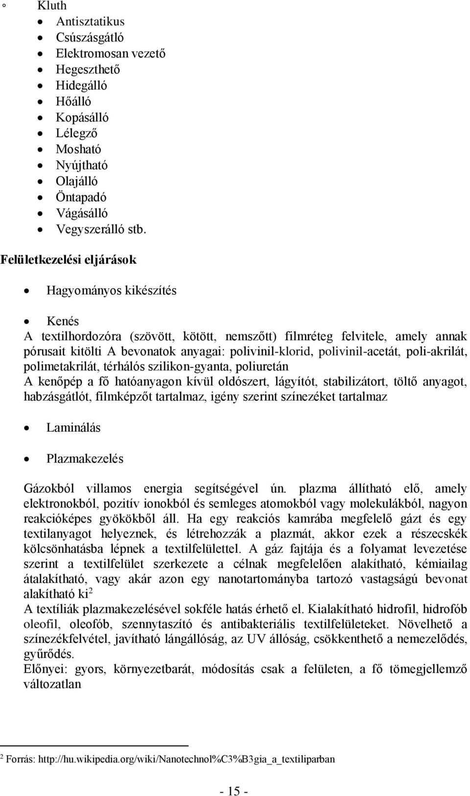 polivinil-acetát, poli-akrilát, polimetakrilát, térhálós szilikon-gyanta, poliuretán A kenőpép a fő hatóanyagon kívül oldószert, lágyítót, stabilizátort, töltő anyagot, habzásgátlót, filmképzőt