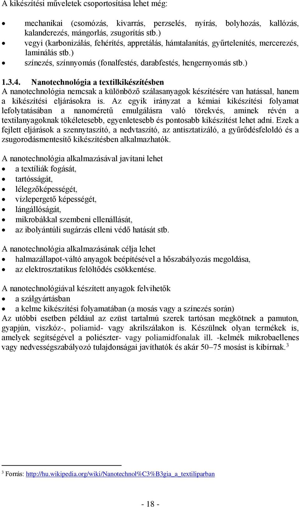 Nanotechnológia a textilkikészítésben A nanotechnológia nemcsak a különböző szálasanyagok készítésére van hatással, hanem a kikészítési eljárásokra is.