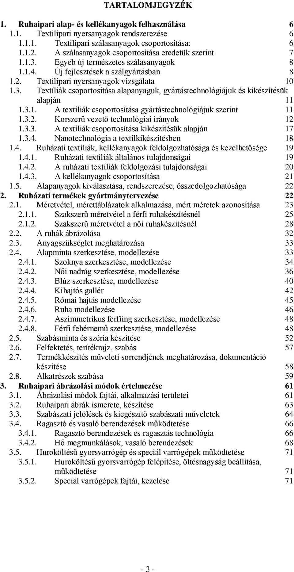 3.1. A textíliák csoportosítása gyártástechnológiájuk szerint 11 1.3.2. Korszerű vezető technológiai irányok 12 1.3.3. A textíliák csoportosítása kikészítésük alapján 17 1.3.4.