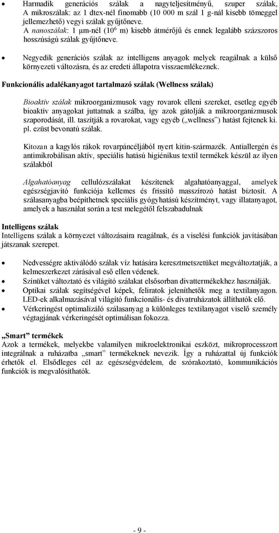 Negyedik generációs szálak az intelligens anyagok melyek reagálnak a külső környezeti változásra, és az eredeti állapotra visszaemlékeznek.