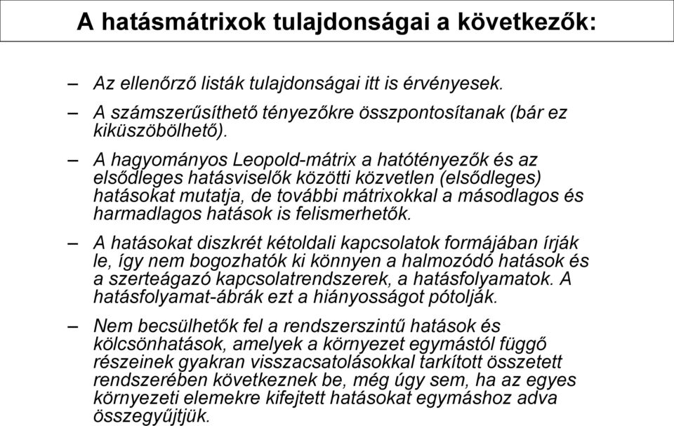 A hatásokat diszkrét kétoldali kapcsolatok formájában írják le, így nem bogozhatók ki könnyen a halmozódó hatások és a szerteágazó kapcsolatrendszerek, a hatásfolyamatok.