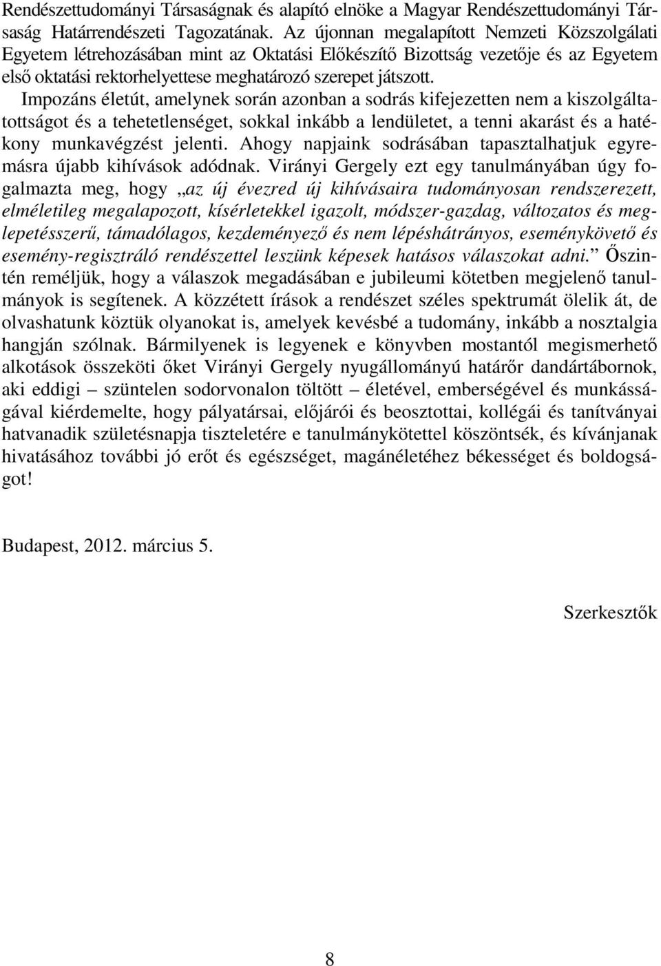 Impozáns életút, amelynek során azonban a sodrás kifejezetten nem a kiszolgáltatottságot és a tehetetlenséget, sokkal inkább a lendületet, a tenni akarást és a hatékony munkavégzést jelenti.