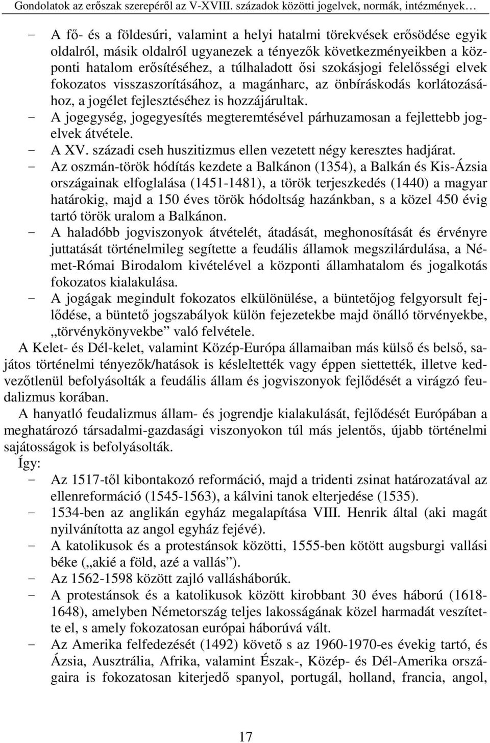 hatalom erősítéséhez, a túlhaladott ősi szokásjogi felelősségi elvek fokozatos visszaszorításához, a magánharc, az önbíráskodás korlátozásához, a jogélet fejlesztéséhez is hozzájárultak.