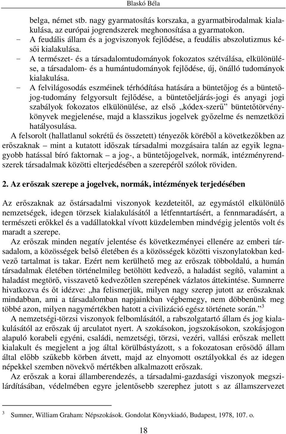 A természet- és a társadalomtudományok fokozatos szétválása, elkülönülése, a társadalom- és a humántudományok fejlődése, új, önálló tudományok kialakulása.