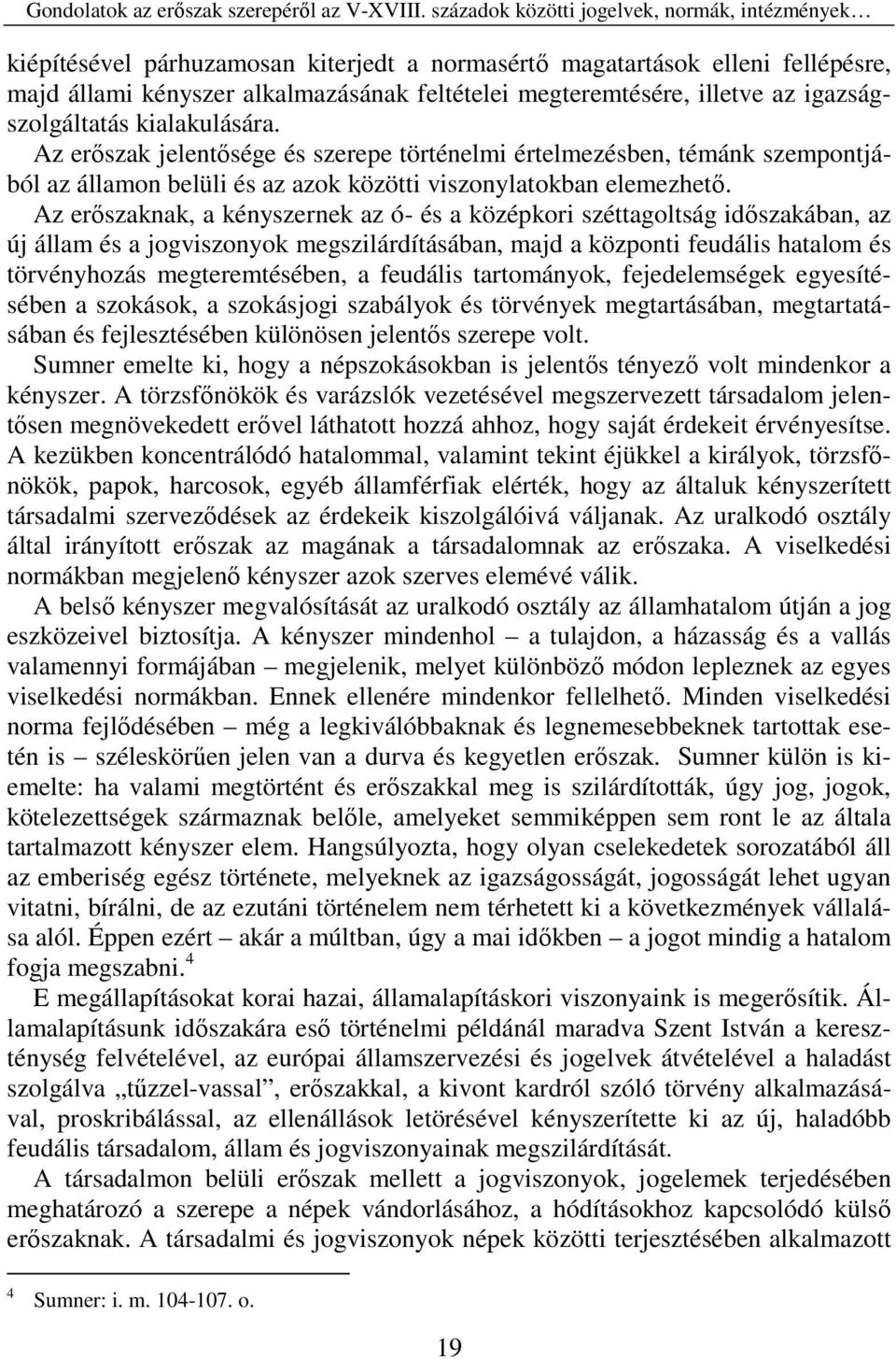 az igazságszolgáltatás kialakulására. Az erőszak jelentősége és szerepe történelmi értelmezésben, témánk szempontjából az államon belüli és az azok közötti viszonylatokban elemezhető.