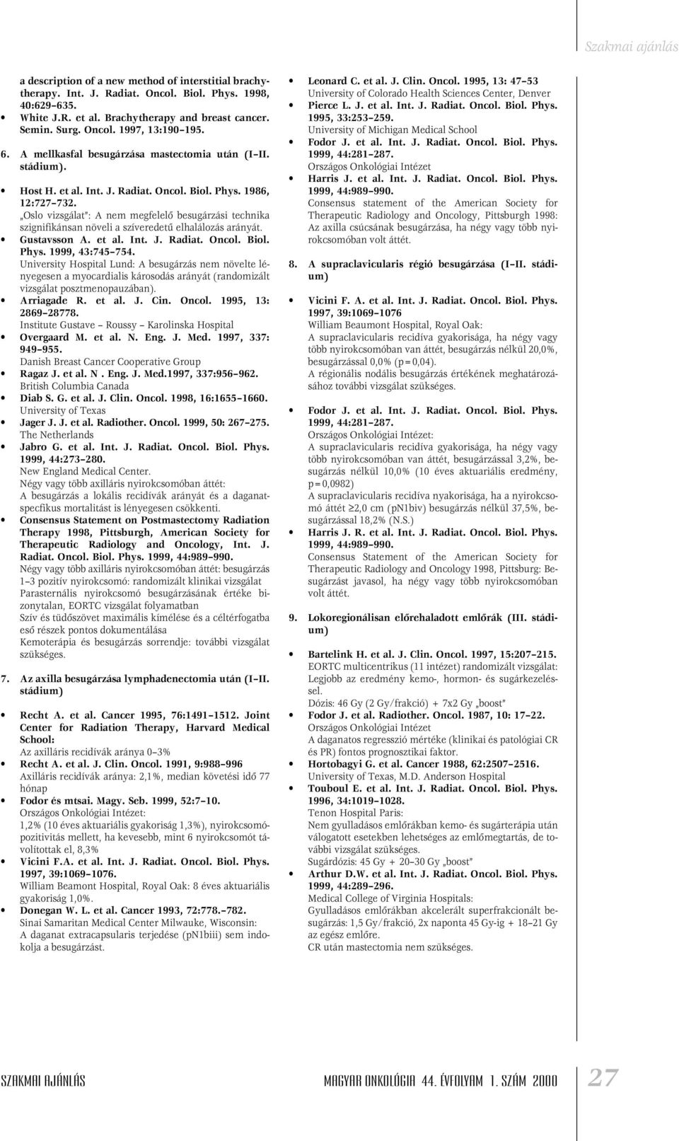 Oslo vizsgálat : A nem megfelelô besugárzási technika szignifikánsan növeli a szíveredetû elhalálozás arányát. Gustavsson A. et al. Int. J. Radiat. Oncol. Biol. Phys. 1999, 43:745 754.