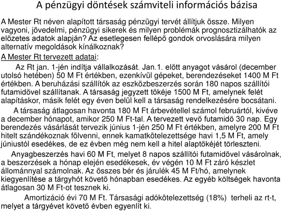 A Mester Rt tervezett adatai: Az Rt jan. 1-jén indítja vállalkozását. Jan.1. előtt anyagot vásárol (december utolsó hetében) 50 M Ft értékben, ezenkívül gépeket, berendezéseket 1400 M Ft értékben.