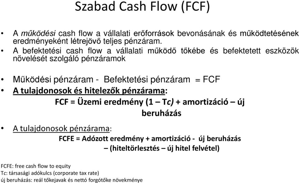 tulajdonosok és hitelezők pénzárama: FCF = Üzemi eredmény (1 Tc) + amortizáció új beruházás A tulajdonosok pénzárama: FCFE = Adózott eredmény + amortizáció -