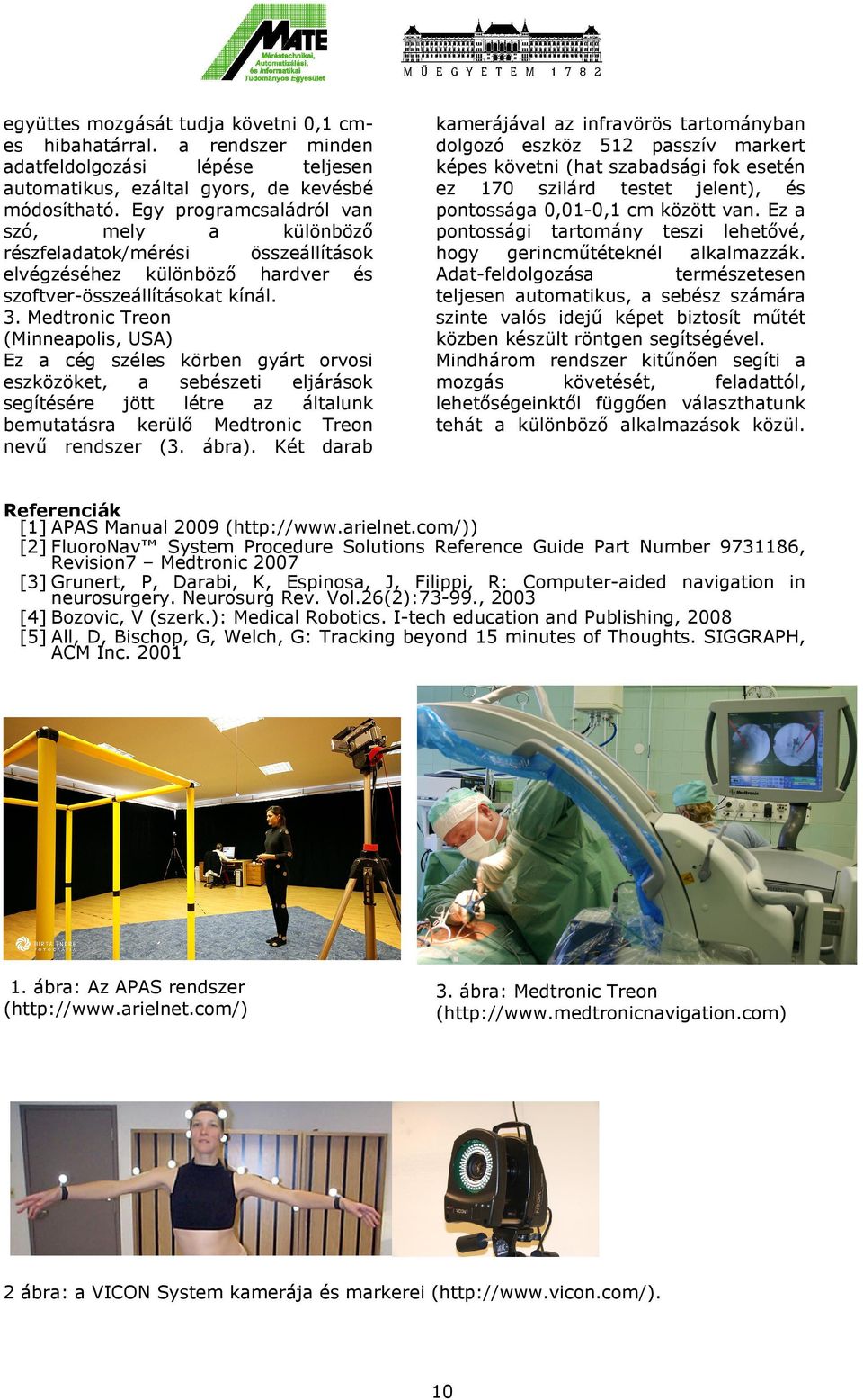 Medtronic Treon (Minneapolis, USA) Ez a cég széles körben gyárt orvosi eszközöket, a sebészeti eljárások segítésére jött létre az általunk bemutatásra kerülő Medtronic Treon nevű rendszer (3. ábra).