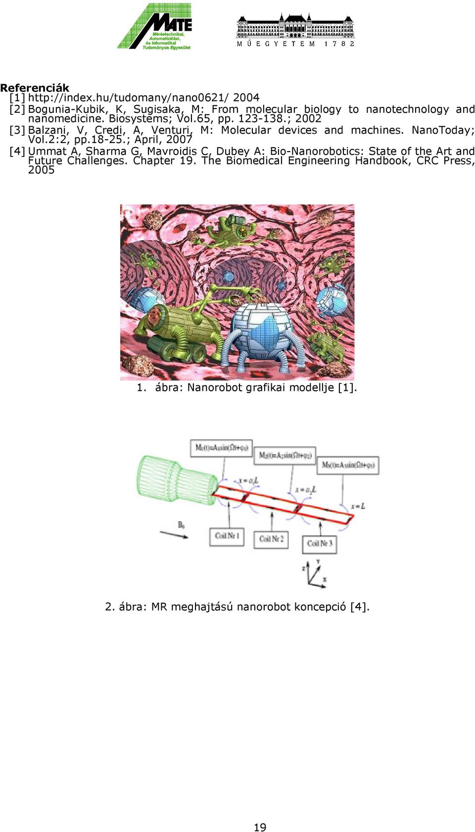 65, pp. 123-138.; 2002 [3] Balzani, V, Credi, A, Venturi, M: Molecular devices and machines. NanoToday; Vol.2:2, pp.18-25.