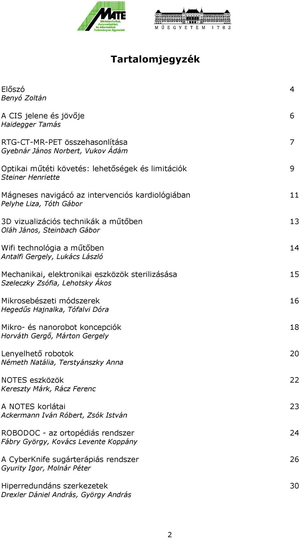 Gergely, Lukács László Mechanikai, elektronikai eszközök sterilizásása 15 Szeleczky Zsófia, Lehotsky Ákos Mikrosebészeti módszerek 16 Hegedűs Hajnalka, Tófalvi Dóra Mikro- és nanorobot koncepciók 18